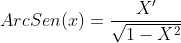 ArcSen(x)=\frac{{X}'}{\sqrt{1-X^{2}}}